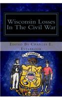 Wisconsin Losses in the Civil War: A List of the Names of Wisconsin Soldiers Killed in Action, Mortally Wounded or Dying from Other Causes in the Civil War