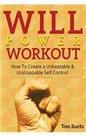 Willpower Workout: How To Create A Unbeatable & UnStoppable Self Control