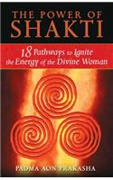 The Power of Shakti: 18 Pathways to Ignite the Energy of the Divine Woman