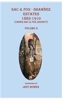 Sac & Fox - Shawnee Estates 1885-1910 (Under Sac & Fox Agency), Volume II: (II Sac & Fox - Shawnee Estates)