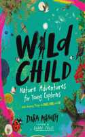 Wild Child - Nature Adventures for Young Explorers - with Amazing Things to Make, Find, and Do