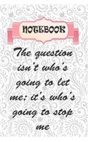 "The question isn't who's going to let me; it's who's going to stop me" Notebook for strong women: Lined Notebook,120 Pages 6x9" inch Motivational Journal/Notebook For Strong Women