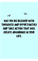 May you be blessed with thoughts and opportunities and take action that will create abundance in your life. Journal