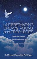 Understanding Dreams, Visions, and Prophecies: A Bible-Based Approach to Prophetic Interpretation of Dreams and Visions