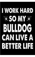 I Work Hard So My Bulldog Can Live A Better Life: Cute Bulldog Lined journal Notebook, Great Accessories & Gift Idea for Bulldog Owner & Lover. Lined journal Notebook With An Inspirational Quote.