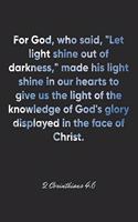 2 Corinthians 4: 6 Notebook: For God, who said, "Let light shine out of darkness," made his light shine in our hearts to give us the light of the knowledge of God's 