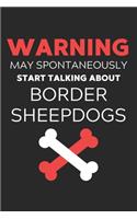 Warning May Spontaneously Start Talking About Border Sheepdogs: Lined Journal, 120 Pages, 6 x 9, Funny Border Sheepdog Notebook Gift Idea, Black Matte Finish (Warning May Spontaneously Start Talking About Border 