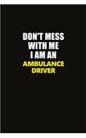 Don't Mess With Me I Am An Ambulance driver