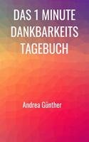 Das 1 Minute Dankbarkeits Tagebuch: Ein Journal für Achtsamkeit: Trage täglich ein, wofür du dankbar bist und werde glücklicher