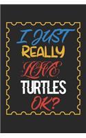 I Just Really love Turtles Ok?: Turtles Lined Notebook / Turtles Journal Gift, 120 Pages, 6x9, Soft Cover, Matte Finish, Amazing Gift For Turtles Lover