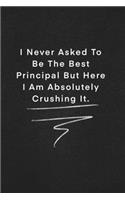 I Never Asked To Be The Best Principal But Here I Am Absolutely Crushing It.