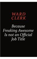 Ward Clerk Because Freaking Awesome Is Not An Official Job Title