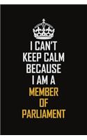 I Can't Keep Calm Because I Am A Member of Parliament: Motivational Career Pride Quote 6x9 Blank Lined Job Inspirational Notebook Journal