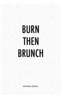 Burn Then Brunch: A 6x9 Inch Journal Diary Notebook With A Bold Text Font Slogan On A Matte Cover and 120 Blank Lined Pages