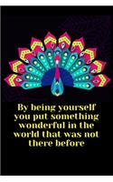 By being yourself you put something wonderful in the world that was not there before
