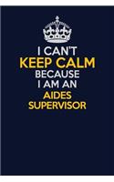 I Can't Keep Calm Because I Am An Aides Supervisor: Career journal, notebook and writing journal for encouraging men, women and kids. A framework for building your career.