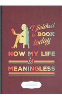 I Finished A Book Today Now My Life Is Meaningless