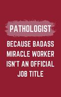 Pathologist Because Badass Miracle Worker Isn't An Official Job Title: A Blank Lined Journal Notebook to Take Notes, To-do List and Notepad - A Funny Gag Birthday Gift for Men, Women, Best Friends and Coworkers