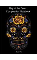 Day of the Dead Composition Notebook: Celebrate Dia De Los Muertos Everday with this 120 page Composition Notebook