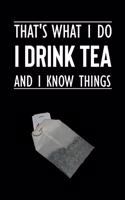 That's What I Do - I Drink Tea - And I Know Things: My Prayer Journal, Diary Or Notebook For Tea Lover. 110 Story Paper Pages. 6 in x 9 in Cover.