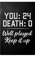 You 24 Death 0 Well Played Keep It Up
