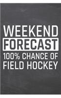 Weekend Forecast 100% Chance of Field Hockey: Field Hockey Notebook, Planner or Journal - Size 6 x 9 - 110 Dot Grid Pages - Office Equipment, Supplies -Funny Field Hockey Gift Idea for Christmas