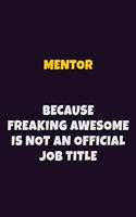 Mentor, Because Freaking Awesome Is Not An Official Job Title: 6X9 Career Pride Notebook Unlined 120 pages Writing Journal