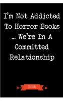 I'm Not Addicted To Horror Books We're In A Committed Relationship Journal: Book Lover Gifts - A Small Lined Notebook (Card Alternative)