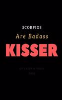 Scorpios Are Badass Kisser Perfect Present For Birthday's: Best Birthday Gift for Women Men Girls Boys Adults Who Are Born In November