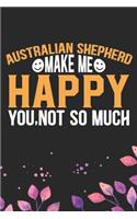 Australian Shepherd Make Me Happy You, Not So Much