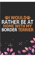 I Would Rather Be at Home with My Border Terrier: Cool Border Terrier Dog Journal Notebook - Border Terrier Puppy Lover Gifts - Funny Border Terrier Dog Notebook - Border Terrier Owner Gifts - Borde