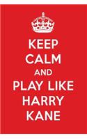 Keep Calm and Play Like Harry Kane: Harry Kane Designer Notebook