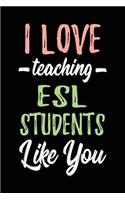 I Love Teaching ESL Students Like You: Lined Teacher Journals & Notebooks V3