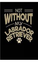 Not Without My Labrador Retriever: Dog Lovers Journal Notebook