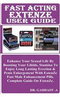 Fast Acting Extenze User Guide: Enhance Your Sexual Life by Boosting Your Libido, Stamina to Enjoy Long Lasting Erection & Penis Enlargement with Extenze Fast Male Enhancement Pill