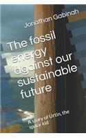 The fossil energy against our sustainable future