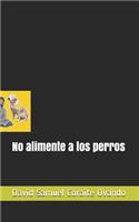 No Alimente a Los Perros