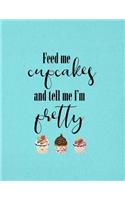 Feed Me Cupcakes And Tell Me I'm Pretty: Dot Grid Notebook, Cupcake Theme Journal, Food Planner, Organizer, 8.5" x 11", 150 Dot Grid Pages
