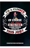 I Am a Climber of Course I Am Crazy Do You Think a Sane Person Would Do This Job: Composition Notebook, Birthday Journal for Climbing, Outdoor Adventure Lovers to Write on