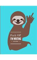 Fuck Off I'm Writing in My Journal Smiling Sloth Notebook 150 Pages 8.5 X 11