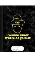 I Wanna Know Where Da Gold at Leprechaun Composition Notebook: College Ruled 93/4 X 71/2 100 Sheets 200 Pages for Writing