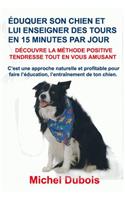 Éduquer son chien et lui enseigner des Tours en 15 Minutes par Jour: Découvre la Méthode Positive Tendresse