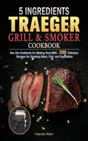 5 Ingredients Traeger Grill & Smoker Cookbook