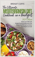 The Ultimate Mediterranean Diet Cookbook on a Budget (2021 Edition): Stretch your Dollar with Budget-Friendly Mediterranean Diet Recipes that Will Help You Achieve Your Weight-Loss Goals