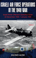 Israeli Air Force Operations in the 1948 War: Israeli Winter Offensive Operation Horev 22 December 1948-7 January 1949(Middle East at War)