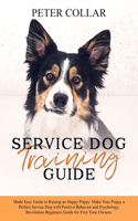Service Dog Training Guide: Made Easy Guide to Raising an Happy Puppy. Make Your Puppy a Perfect Service Dog with Positive Behavior and Psychology. Revolution Beginners Guide f