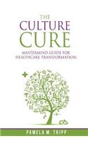 The Culture Cure Mastermind Guide for Healthcare Transformation