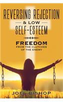Reversing Rejection & Low Self-Esteem: Freedom from the Clutches of the Enemy