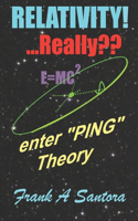 RELATIVITY! ....Really: Enter "Ping" Theory