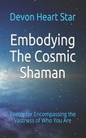 Embodying The Cosmic Shaman: Poetry for Encompassing the Vastness of Who You Are